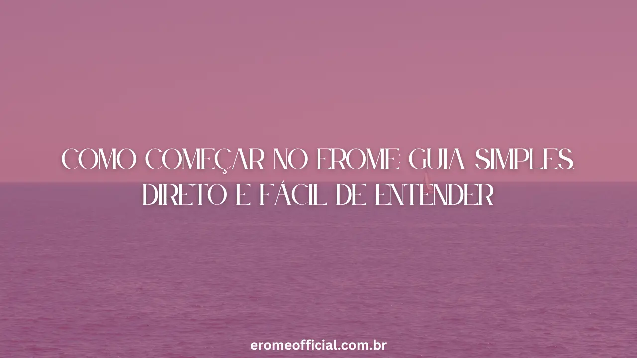 Como Começar no EroMe Guia Simples, Direto e Fácil de Entender